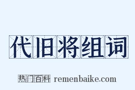 代旧将组词是什么意思的图片